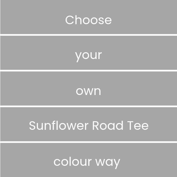 The Sunflower Road Tee choose your own colour