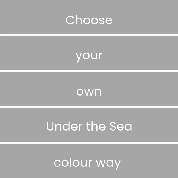 Under the Sea - Choose your own Colour